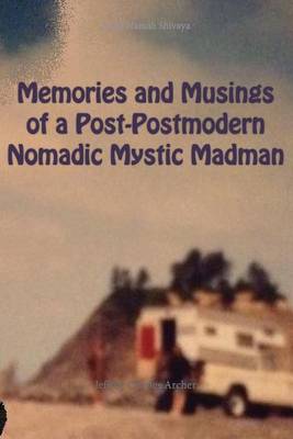 Book cover for Memories and Musings of a Post-Postmodern Nomadic Mystic Madman