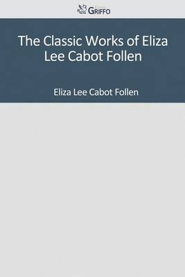 Book cover for The Classic Works of Eliza Lee Cabot Follen