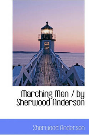 Cover of Marching Men / By Sherwood Anderson