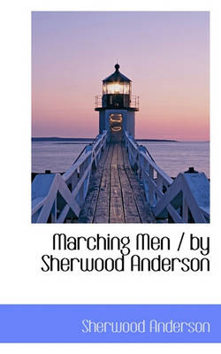 Book cover for Marching Men / By Sherwood Anderson