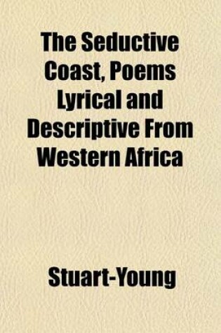 Cover of The Seductive Coast, Poems Lyrical and Descriptive from Western Africa