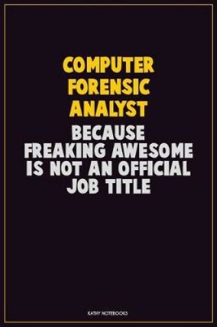 Cover of Computer Forensic Analyst, Because Freaking Awesome Is Not An Official Job Title