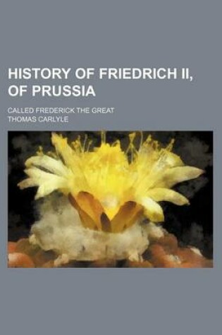 Cover of History of Friedrich II, of Prussia (Volume 8); Called Frederick the Great