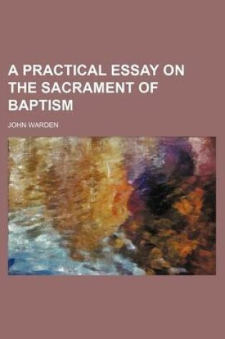 Cover of A Practical Essay on the Sacrament of Baptism