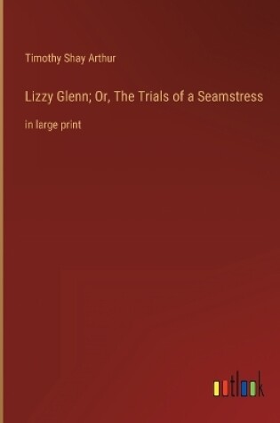 Cover of Lizzy Glenn; Or, The Trials of a Seamstress