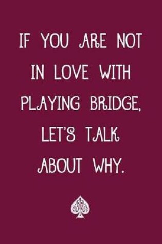 Cover of If You Are Not in Love with Playing Bridge Let's Talk about Why