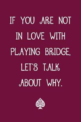 Book cover for If You Are Not in Love with Playing Bridge Let's Talk about Why