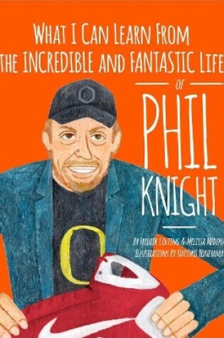 Cover of What I Can Learn from the Incredible and Fantastic Life of Phil Knight