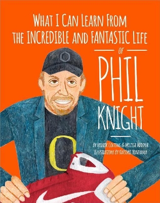 Book cover for What I Can Learn from the Incredible and Fantastic Life of Phil Knight