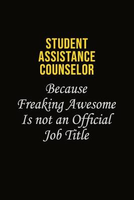 Book cover for Student Assistance Counselor Because Freaking Awesome Is Not An Official Job Title