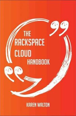 Cover of The Rackspace Cloud Handbook - Everything You Need to Know about Rackspace Cloud