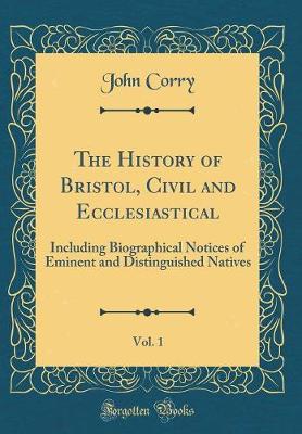 Book cover for The History of Bristol, Civil and Ecclesiastical, Vol. 1