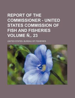 Book cover for Report of the Commissioner - United States Commission of Fish and Fisheries Volume N . 23