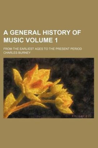 Cover of A General History of Music Volume 1; From the Earliest Ages to the Present Period