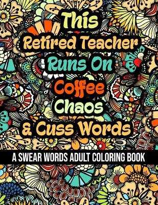 Book cover for This Retired Teacher Runs On Coffee, Chaos and Cuss Words