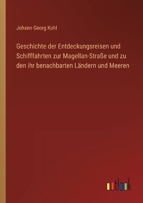 Book cover for Geschichte der Entdeckungsreisen und Schifffahrten zur Magellan-Straße und zu den ihr benachbarten Ländern und Meeren