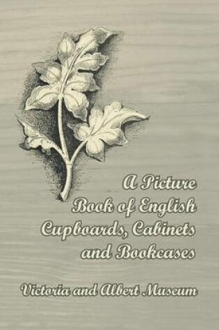 Cover of A Picture Book of English Cupboards, Cabinets and Bookcases - Victoria and Albert Museum