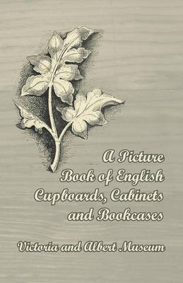 Book cover for A Picture Book of English Cupboards, Cabinets and Bookcases - Victoria and Albert Museum