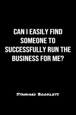 Book cover for Can I Easily Find Someone To Successfully Run The Business For Me?