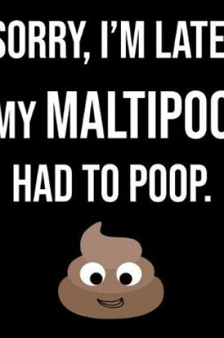 Cover of Sorry I'm Late My Maltipoo Had To Poop