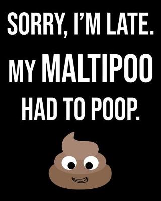 Book cover for Sorry I'm Late My Maltipoo Had To Poop