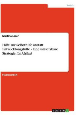 Cover of Hilfe zur Selbsthilfe anstatt Entwicklungshilfe - Eine umsetzbare Strategie für Afrika?