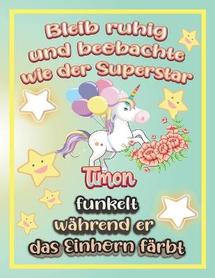 Book cover for Bleib ruhig und beobachte wie Superstar Timon funkelt während sie das Einhorn färbt