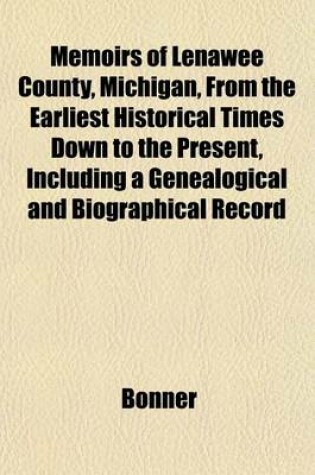 Cover of Memoirs of Lenawee County, Michigan, from the Earliest Historical Times Down to the Present, Including a Genealogical and Biographical Record