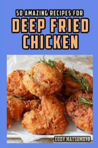 Cover of 50 Amazing Recipes for Deep Fried Chicken