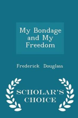Cover of My Bondage and My Freedom - Scholar's Choice Edition