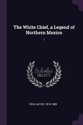 Book cover for The White Chief, a Legend of Northern Mexico