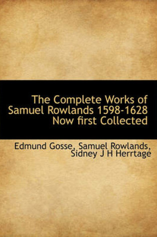 Cover of The Complete Works of Samuel Rowlands 1598-1628: Now First Collected