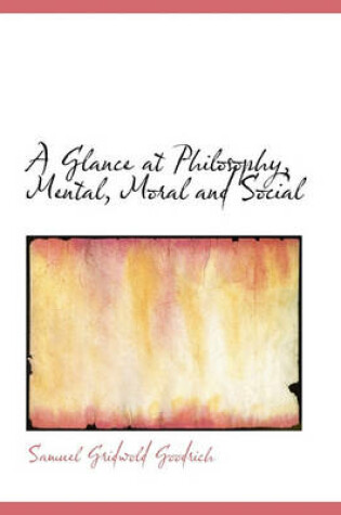 Cover of A Glance at Philosophy, Mental, Moral and Social