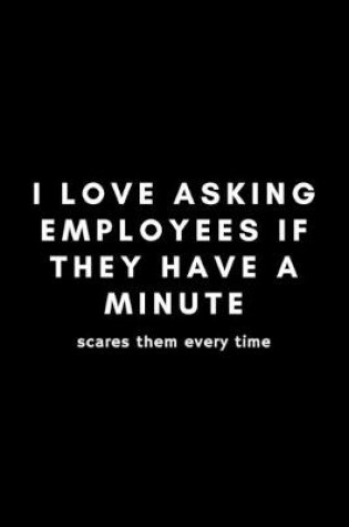 Cover of I Love Asking Employees If They Have A Minute Scares Them Every Time
