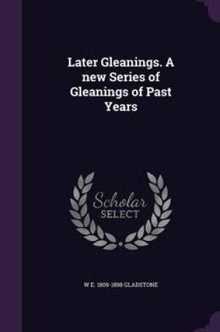 Cover of Later Gleanings. a New Series of Gleanings of Past Years