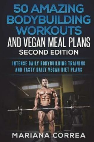 Cover of 50 AMAZING BODYBUILDER WORKOUTS And VEGAN MEAL PLANS SECOND EDITION