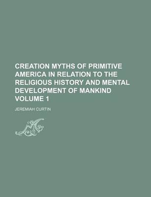 Book cover for Creation Myths of Primitive America in Relation to the Religious History and Mental Development of Mankind Volume 1