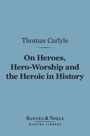 Cover of On Heroes, Hero-Worship and the Heroic in History (Barnes & Noble Digital Library)