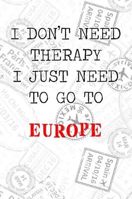 Book cover for I Don't Need Therapy I Just Need To Go To Europe