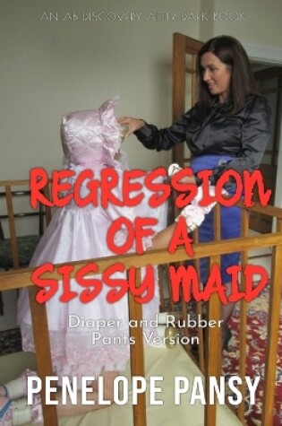 Cover of Regression Of A Sissy Maid - Rubber Pants Version