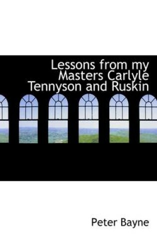 Cover of Lessons from My Masters Carlyle Tennyson and Ruskin