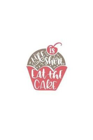 Cover of Life Is Short Eat the Cake