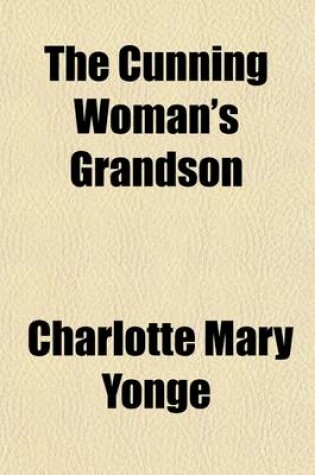 Cover of The Cunning Woman's Grandson; A Tale of Cheddar a Hundred Years Ago