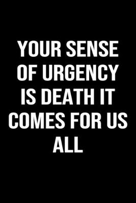 Book cover for Your Sense of Urgency is Death it Comes for Us All