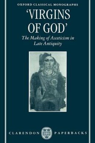 Cover of "Virgins of God": The Making of Asceticism in Late Antiquity. Oxford Classical Monographs.