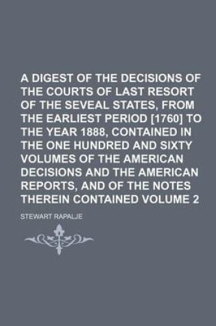 Cover of A Digest of the Decisions of the Courts of Last Resort of the Seveal States, from the Earliest Period [1760] to the Year 1888, Contained in the One