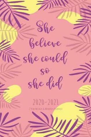 Cover of 2 Year Weekly and Monthly Planner 2020 - 2021 She Believe She Could So She Did