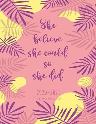 Book cover for 2 Year Weekly and Monthly Planner 2020 - 2021 She Believe She Could So She Did