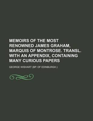 Book cover for Memoirs of the Most Renowned James Graham, Marquis of Montrose. Transl. with an Appendix, Containing Many Curious Papers