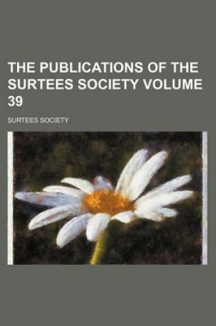 Cover of The Publications of the Surtees Society Volume 39